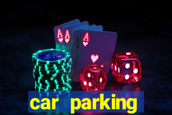 car parking dinheiro infinito e tudo desbloqueado 2024
